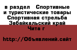  в раздел : Спортивные и туристические товары » Спортивная стрельба . Забайкальский край,Чита г.